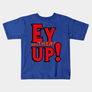 EY UP NAH THEN Kids T-Shirt